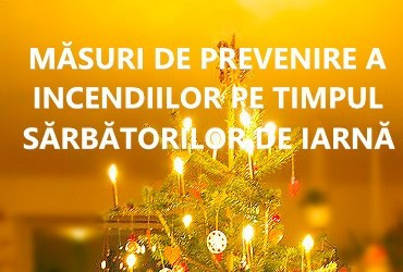 MĂSURI DE PREVENIRE A INCENDIILOR PE TIMPUL SĂRBĂTORILOR DE IARNĂ